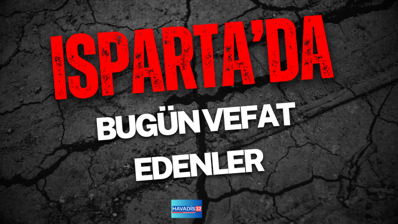 20 NİSAN 2026 PAZARTESİ ISPARTA'DA BUGÜN VEFAT EDENLER.