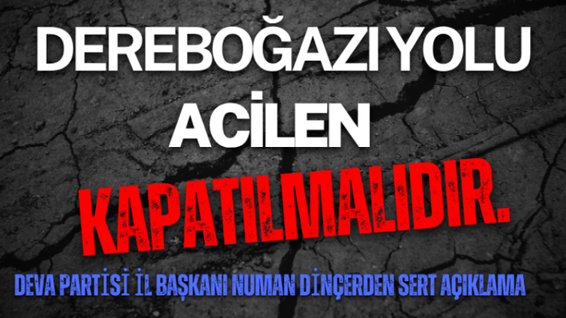 “DEREBOĞAZI YOLU ACİLEN KAPATILMALIDIR”
