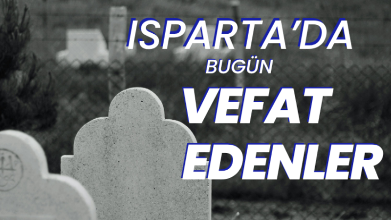 ISPARTA'DA BUGÜN VEFAT EDENLER.