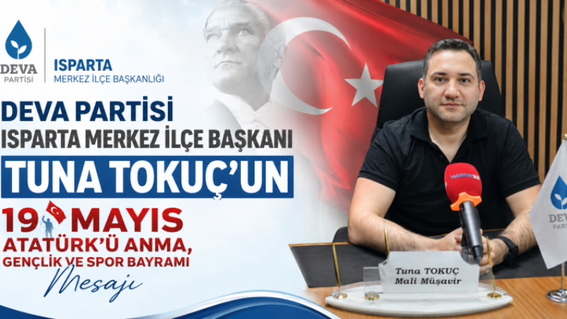 DEVA Partisi Isparta Merkez İlçe Başkanı Tuna Tokuç’un 19 Mayıs Atatürk’ü Anma, Gençlik ve Spor Bayramı Mesajı