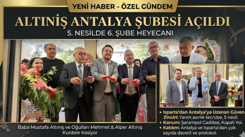 Isparta’nın Köklü Markası Altıniş, 6. Şubesiyle Antalya’da Hizmete Girdi