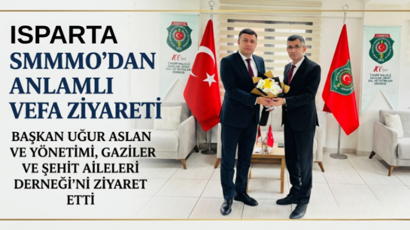 Isparta SMMMO’dan Anlamlı Ziyaret: Şehit ve Gazi Ailelerine Vefa