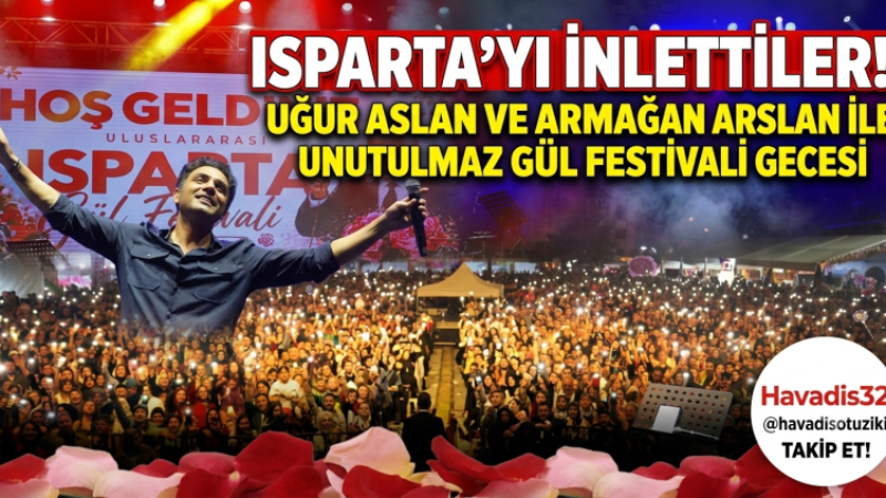 Isparta Gül Festivali’nde Dev Konser: Uğur Aslan ve Armağan Arslan Meydanı İnletti!