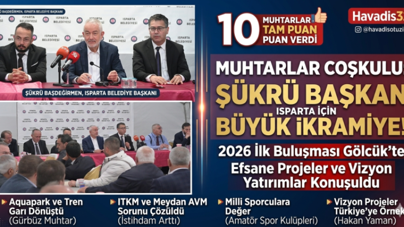 Isparta’da “Efsane” Dönem: Muhtarlardan Başkan Başdeğirmen’e Tam Not!