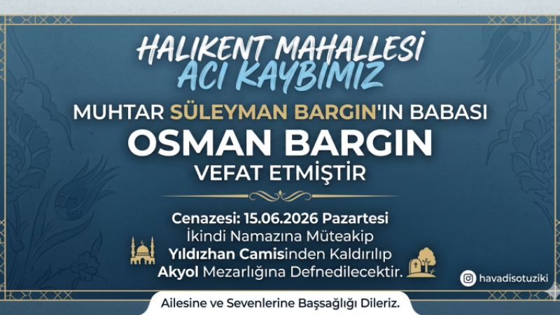 Halıkent Mahallesi’nin Acı Kaybı: Muhtar Süleyman Bargın’ın Babası Osman Bargın Son Yolculuğuna Uğurlanıyor