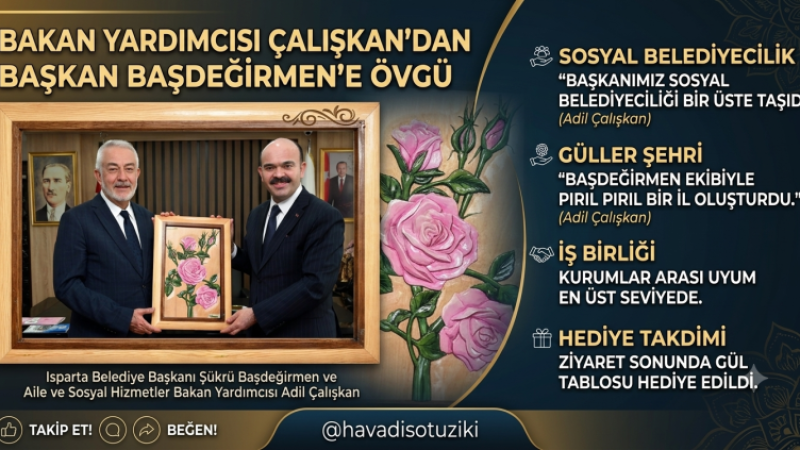 Bakan Yardımcısı Çalışkan’dan Başkan Başdeğirmen’e Övgü: “Isparta’da Pırıl Pırıl Bir İl Oluşturulmuş!”