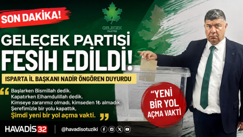 Gelecek Partisi Isparta İl Başkanı Nadir Öngören: “Gelecek Partisi’ni Feshettik”