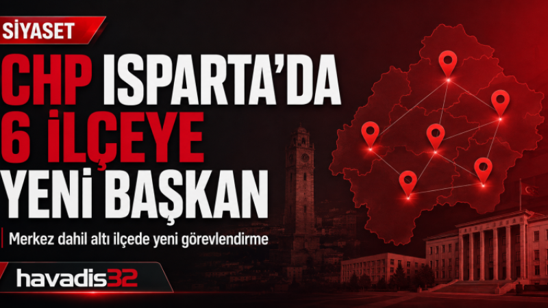 CHP Isparta’da 6 İlçeye Yeni Başkan Atandı