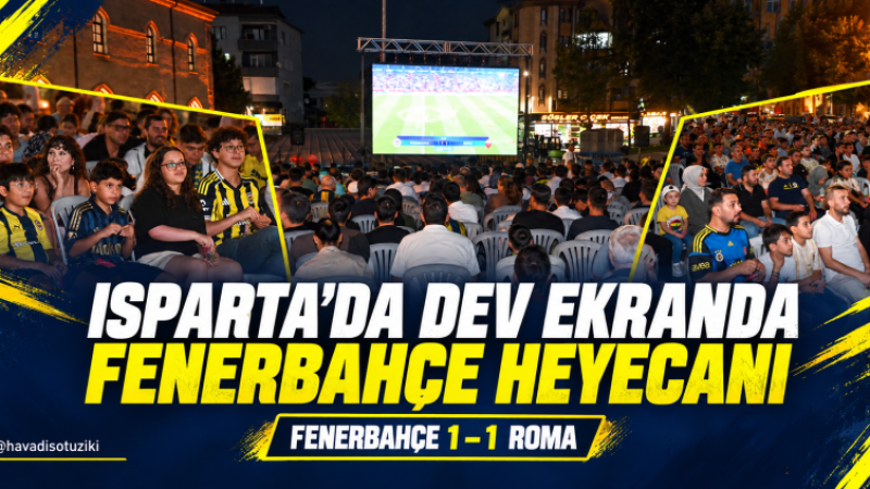 Isparta’da Fenerbahçe-Roma Heyecanı: Taraftarlar Dev Ekranda Buluştu