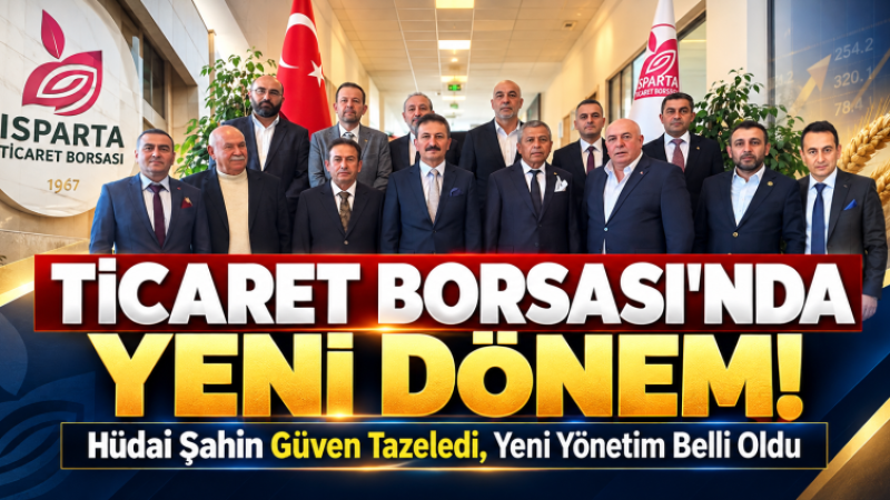 Isparta Ticaret Borsası'nda Yeni Yönetim Belli Oldu! Hüdai Şahin'den İlk Mesaj