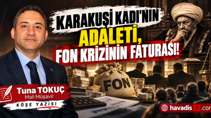 KARAKUŞİ KADI'NIN ADALETİ, FON KRİZİNİN FATURASI!