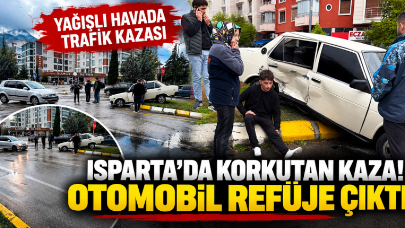 ISPARTA’DA YAĞMURLU HAVADA TRAFİK KAZASI! OTOMOBİL REFÜJE ÇIKTI